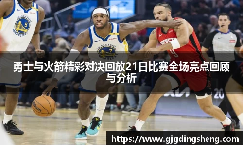 beats365勇士与火箭精彩对决回放21日比赛全场亮点回顾与分析